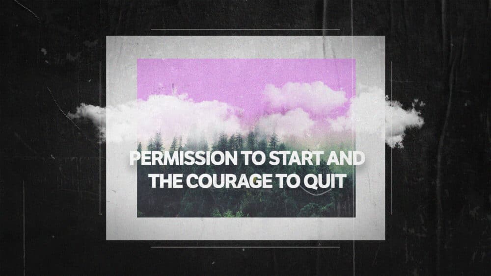 The Permission to Start and the Courage to Quit Image