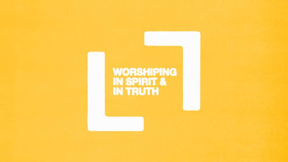 Worshiping in Spirit and in Truth